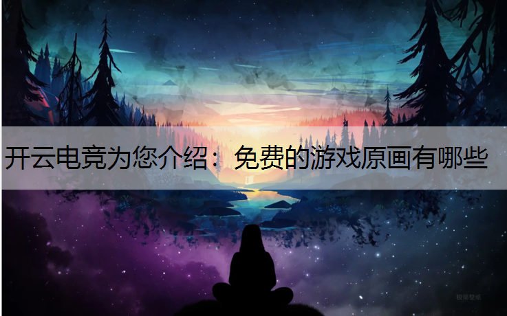 开云电竞为您介绍：免费的游戏原画有哪些