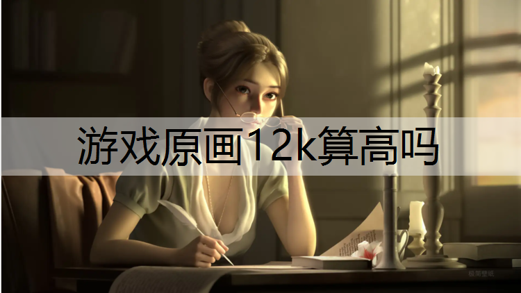 游戏原画12k算高吗