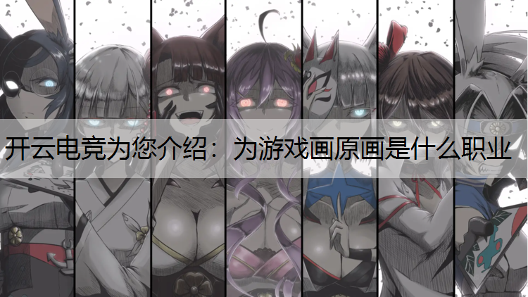 开云电竞为您介绍：为游戏画原画是什么职业