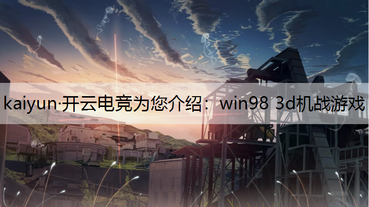 kaiyun·开云电竞为您介绍：win98 3d机战游戏