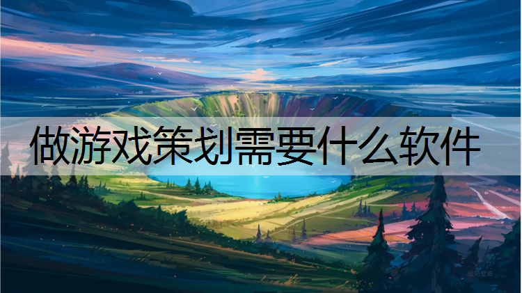 做游戏策划需要什么软件