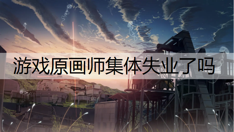 游戏原画师集体失业了吗